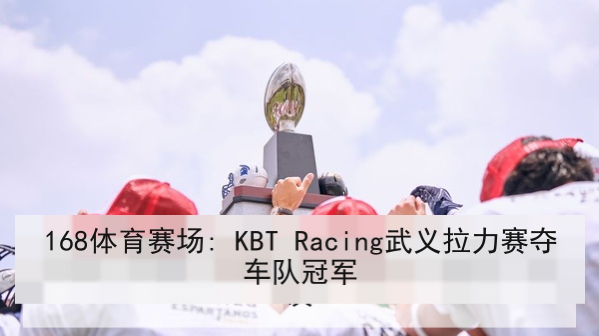 168体育赛场: KBT Racing武义拉力赛夺车队冠军