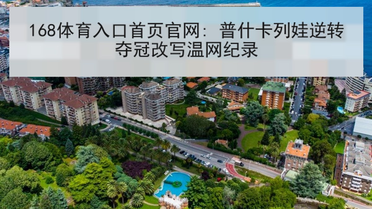 168体育入口首页官网: 普什卡列娃逆转夺冠改写温网纪录