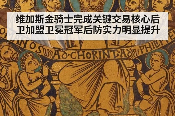 维加斯金骑士完成关键交易核心后卫加盟卫冕冠军后防实力明显提升